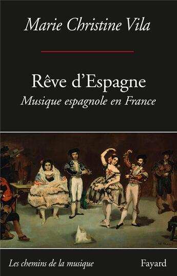 Couverture du livre « Rêve d'Espagne ; musique espagnole en France » de Vila Marie-Christine aux éditions Fayard