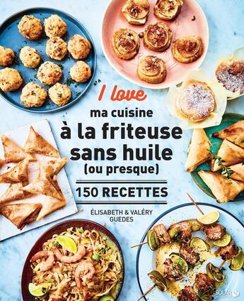 Couverture du livre « I love ma cuisine à la friteuse sans huile (ou presque) » de Valery Guedes et Elisabeth Guedes aux éditions Solar