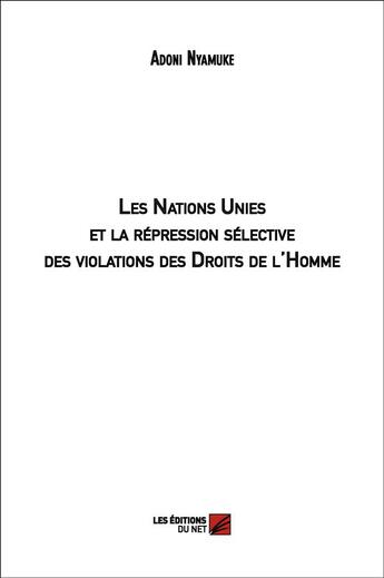 Couverture du livre « Les Nations Unies et la répression sélective des violations des droits de l'homme » de Adoni Nyamuke aux éditions Editions Du Net