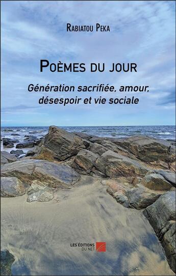 Couverture du livre « Poèmes du jour : Génération sacrifiée, amour, désespoir et vie sociale » de Rabiatou Peka aux éditions Editions Du Net