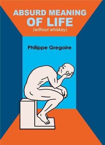 Couverture du livre « Absurd meaning of life (without whiskey) : Dive into your guts and viscera to find your true self » de Gregoire Philippe aux éditions Books On Demand