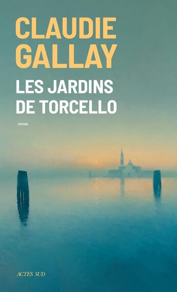 Couverture du livre « Les jardins de Torcello » de Claudie Gallay aux éditions Actes Sud