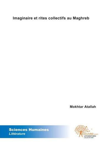 Couverture du livre « Imaginaire et rites collectifs au maghreb - approche anthropologique et sociohistorique de quelques » de Mokhtar Atallah aux éditions Edilivre