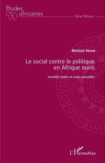 Couverture du livre « Le social contre le politique en Afrique noire ; sociétés civiles et voies naturelles » de Motaze Akam aux éditions L'harmattan