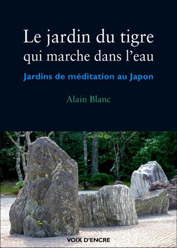 Couverture du livre « Le Jardin Du Tigre Qui Marche Dans L'Eau » de Alain Blanc aux éditions Voix D'encre