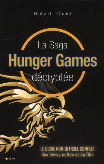 Couverture du livre « La saga hunger games décryptée ; le guide non-officiel complet des livres cultes du film » de Richard T. Daniel aux éditions City