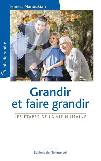 Couverture du livre « Grandir et faire grandir : Les étapes de la vie humaine » de Francis Manoukian aux éditions Emmanuel