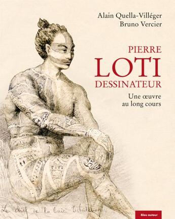 Couverture du livre « Pierre Loti dessinateur ; une oeuvre au long cours (2e édition) » de Alain Quella-Villeger et Bruno Vercier aux éditions Bleu Autour