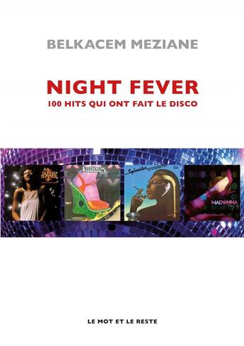 Couverture du livre « Night fever ; les 100 hits qui ont fait le disco » de Belkacem Meziane aux éditions Le Mot Et Le Reste