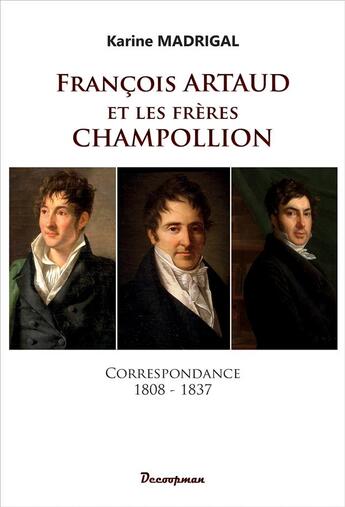 Couverture du livre « François Artaud et les frères Champollion : correspondance, 1808-1837 » de Madrigal Karine aux éditions Decoopman