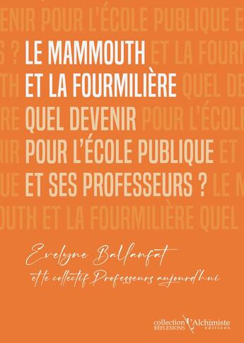 Couverture du livre « Le mammouth et la fourmilière : Quel devenir pour l'école publique et ses professeurs ? » de Evelyne Ballanfat et Collectif aux éditions L'alchimiste