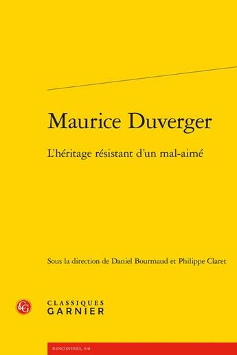 Couverture du livre « Maurice Duverger : l'héritage résistant d'un mal-aimé » de Daniel Bourmaud et Philippe Claret et Collectif aux éditions Classiques Garnier