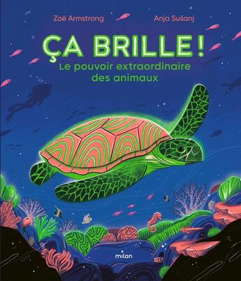 Couverture du livre « Ça brille ! le pouvoir extraordinaire des animaux » de Zoe Armstrong et Anja Susanj aux éditions Milan