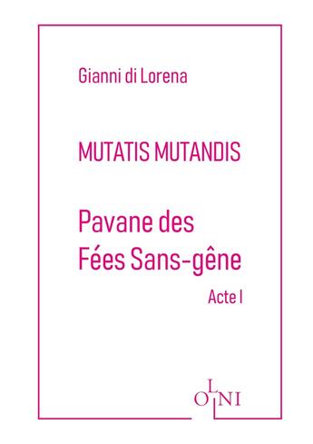 Couverture du livre « Cycle Mutatis Mutandis : Pavane des Fées Sans-Gêne : Acte I » de Gianni Di Lorena aux éditions Editions Olni