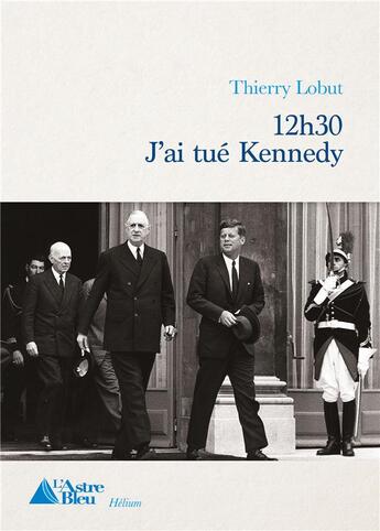 Couverture du livre « 12h30 j'ai tue kennedy » de Lobut Thierry aux éditions L'astre Bleu