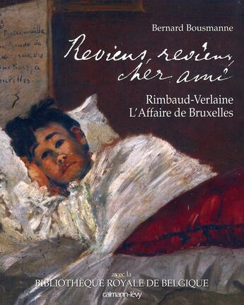 Couverture du livre « Reviens, reviens cher ami ; rimbaud-verlaine, l'affaire de bruxelles » de Bernard Bousmanne aux éditions Calmann-levy