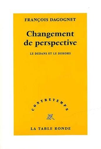 Couverture du livre « CONTRETEMPS ; changement de perspective ; le dedans et le dehors » de Francois Dagognet aux éditions Table Ronde