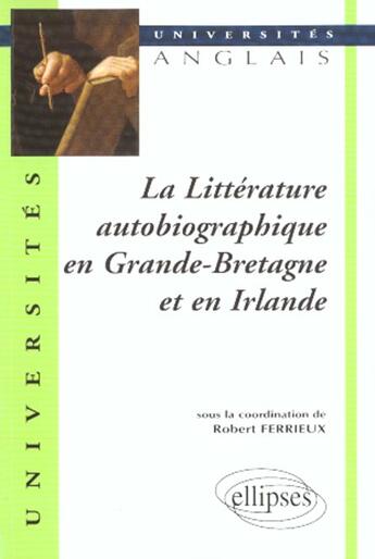 Couverture du livre « La litterature autobiographique en grande-bretagne et en irlande » de Robert Ferrieux aux éditions Ellipses