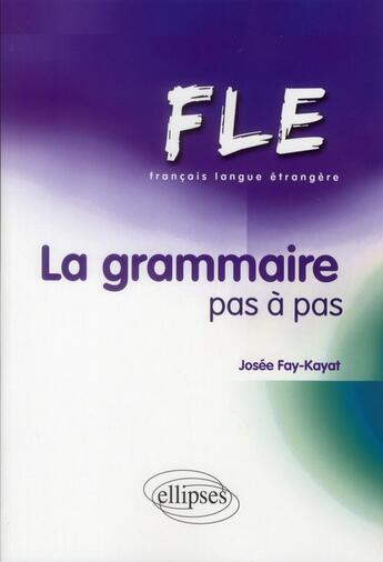 Couverture du livre « Fle. la grammaire pas a pas » de Fay-Kayat Josee aux éditions Ellipses