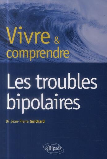 Couverture du livre « Vivre et comprendre les troubles bipolaires » de Jean-Pierre Guichard aux éditions Ellipses