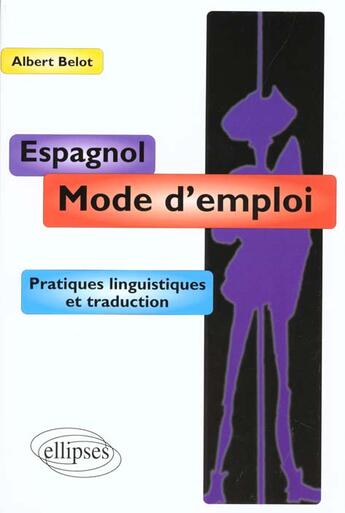 Couverture du livre « Espagnol - mode d'emploi - pratiques linguistiques et traduction » de Albert Belot aux éditions Ellipses
