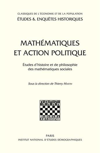 Couverture du livre « Mathématiques et action politique : Etudes d'histoire et de philosophie des mathématiques sociales » de Thierry Martin aux éditions Ined