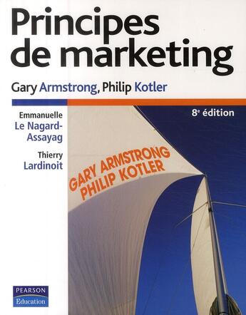 Couverture du livre « Principes de marketing (8e édition) » de Philip Kotler et Gary Armstrong et Thierry Lardinoit et Emmanuelle Le Nagard-Assayag aux éditions Pearson