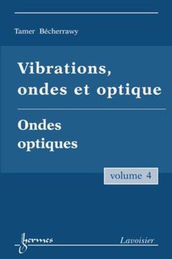 Couverture du livre « Vibrations, ondes et optique Tome 4 ; optique ondulatoire » de Tamer Becherrawy aux éditions Hermes Science Publications