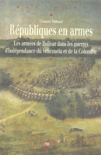 Couverture du livre « Républiques en armes : Les armées de Bolivar dans les guerres d'indépendance du Venezuela et de la Colombie » de Clément Thibaud aux éditions Pu De Rennes