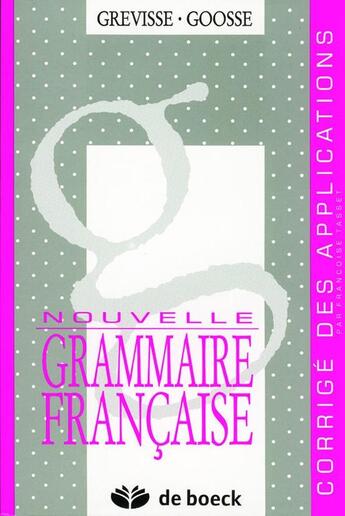 Couverture du livre « Grevisse : nouvelles grammaire française ; corrigé des applications » de Andre Goosse aux éditions De Boeck Superieur