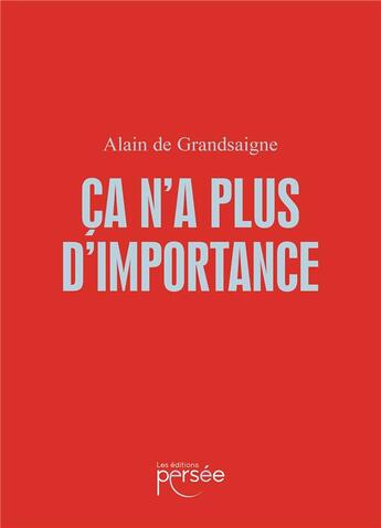 Couverture du livre « Ça n'a plus d'importance » de Alain De Grandsaigne aux éditions Persee