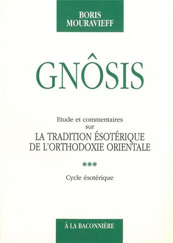 Couverture du livre « Gnosis ; étude et commentaire sur la traduction ésotérique de l'orthodoxie orientale t.3 » de Boris Mouravieff aux éditions La Baconniere