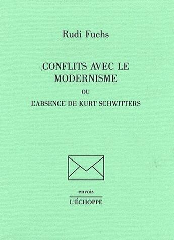 Couverture du livre « Conflits Avec le Modernisme : Ou l'Absence de Kurt Schwitters » de Rudi Fuchs aux éditions L'echoppe