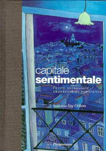 Couverture du livre « Capitale Sentimentale ; Petite Anthologie Amoureuse Et Parisienne » de Isy Ochoa aux éditions Parigramme