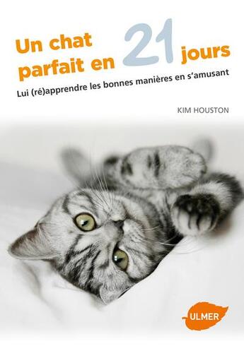 Couverture du livre « Un chat parfait en 21 jours ; lui (ré)apprendre les bonnes manières en s'amusant » de Kim Houston aux éditions Eugen Ulmer