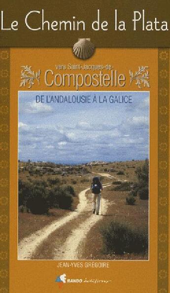 Couverture du livre « Le chemin de la plata : de l'andalousie a la galice » de Francoise Pinguet et Jeran-Yves Gregoire aux éditions Rando