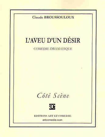 Couverture du livre « L'aveu d'un désir ; comédie dramatique » de Claude Broussouloux aux éditions Art Et Comedie