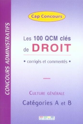 Couverture du livre « Les 100 qcm clés de droit ; corrigés et commentés ; culture générale ; catégorie A et B » de  aux éditions Rue Des Ecoles