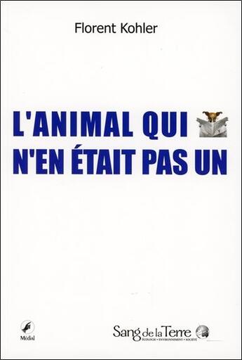 Couverture du livre « L'animal qui n'en était pas un » de Florent Kohler aux éditions Sang De La Terre