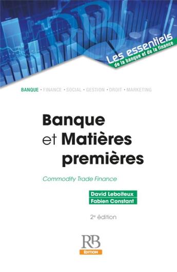 Couverture du livre « Banque et matières premières : commodity trade finance (2e édition) » de Fabien Constant et David Leboiteux aux éditions Revue Banque