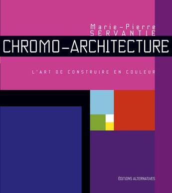 Couverture du livre « Chromo-architecture » de Servantie M-P. aux éditions Alternatives