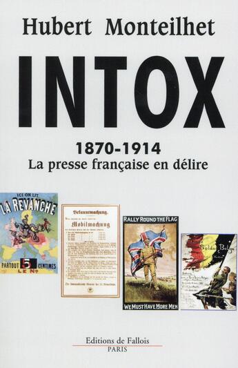 Couverture du livre « Intox ; 1870-1914 ; la presse française en délire » de Hubert Monteilhet aux éditions Fallois