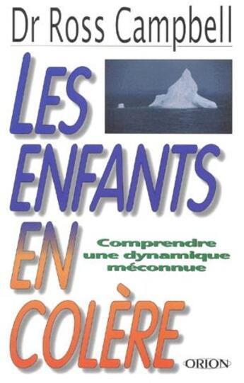 Couverture du livre « Les enfants en colère ; comprendre une dynamique méconnue » de Ross Campbell aux éditions Orion Editions