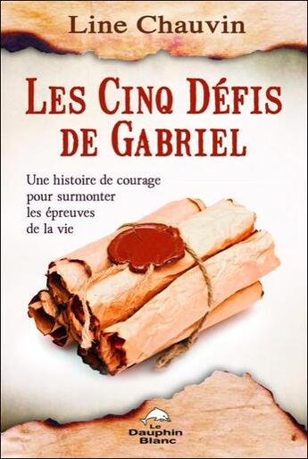 Couverture du livre « Les cinq défis de Gabriel ; une histoire de courage pour surmonter les épreuves de la vie » de Line Chauvin aux éditions Dauphin Blanc