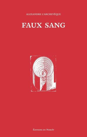 Couverture du livre « Faux sang » de L'Archeveque Alexand aux éditions Éditions Du Noroît