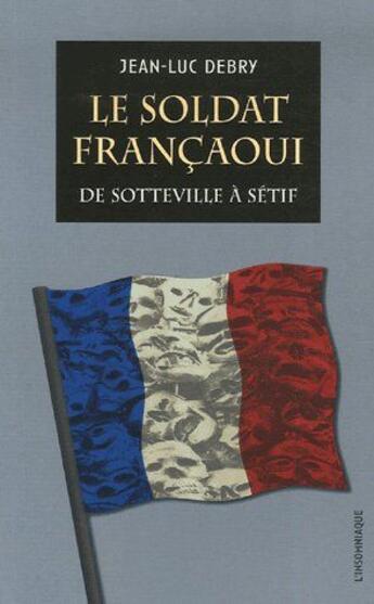 Couverture du livre « Le soldat françaoui ; de Sotteville à Sétif » de Jean-Luc Debry aux éditions Insomniaque