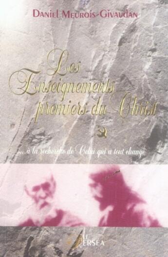 Couverture du livre « Les enseignements premiers du Christ ; à la recherche de celui qui a tout changé » de Meurois-Givaudan Dan aux éditions Le Persea