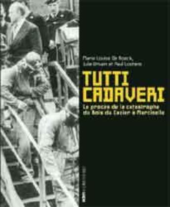 Couverture du livre « Tutti Cadaveri : Le procès de la catastrophe du Bois du Cazier à Marcinelle » de Paul Lootens et Marie Louise De Roeck et Julie Urbain aux éditions Aden Belgique