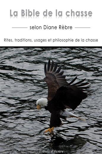 Couverture du livre « La Bible de la chasse » de Diane Rebre aux éditions Libres D'ecrire