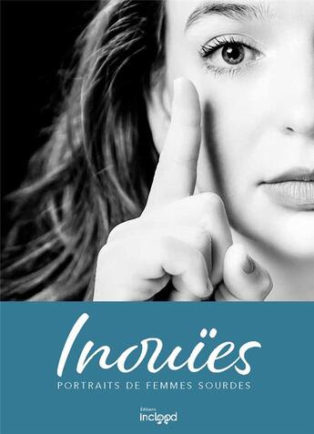 Couverture du livre « Inouïes : portraits de femmes sourdes » de Cecile Ladjali et Pascale Gicquel et Andrea Benvenuto aux éditions Inclood